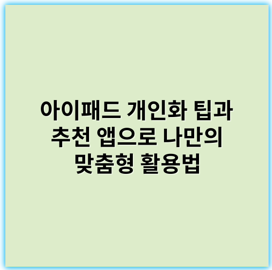 아이패드 개인화 팁과 추천 앱으로 나만의 맞춤형 활용법 - 아이패드맞춤설정