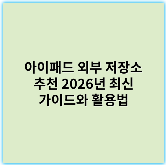 아이패드 외부 저장소 추천 2026년 최신 가이드와 활용법 - 아이패드저장소