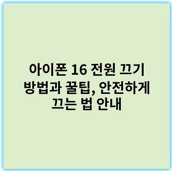 아이폰 16 전원 끄기 방법과 꿀팁, 안전하게 끄는 법 안내 - 아이폰 16끄기
