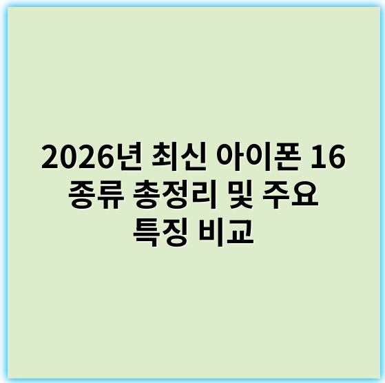 2026년 최신 아이폰 16 종류 총정리 및 주요 특징 비교 - 아이폰 16