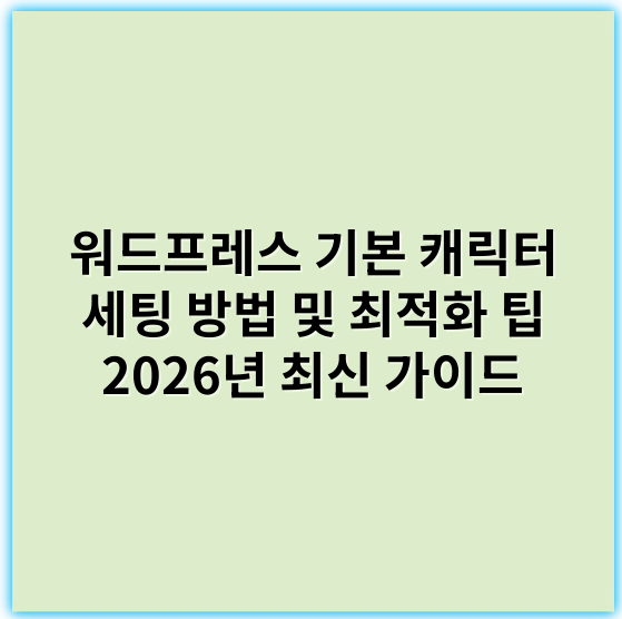 워드프레스 기본 캐릭터 세팅 방법 및 최적화 팁 2026년 최신 가이드 - 워드프레스