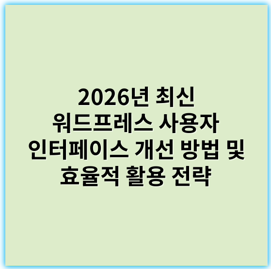 2026년 최신 워드프레스 사용자 인터페이스 개선 방법 및 효율적 활용 전략 - 워드프레스 인터페이스