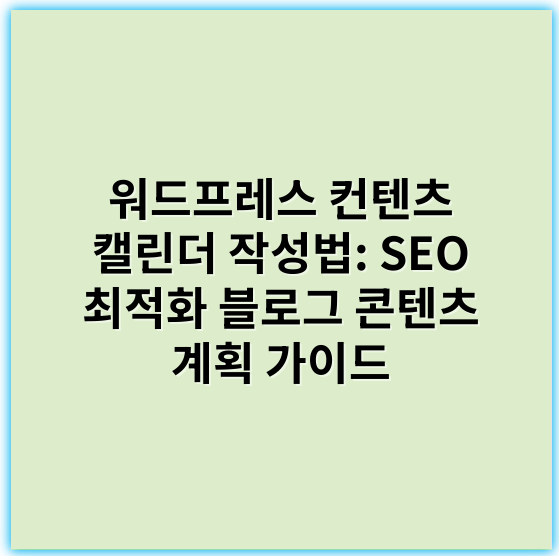 워드프레스 컨텐츠 캘린더 작성법: SEO 최적화 블로그 콘텐츠 계획 가이드 - 워드프레스컨텐츠캘린더