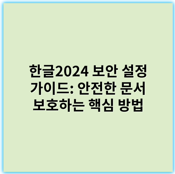 한글2024 보안 설정 가이드: 안전한 문서 보호하는 핵심 방법 - 보안